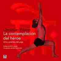 LA CONTEMPLACIÓN DEL HÉROE. ARTE Y PRÁCTICA DEL YOGA