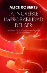 LA INCREIBLE IMPROBABILIDAD DEL SER. LA EVOLUCION Y COMO HEMOS LLEGADO A SER HUMANOS