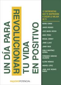 UN DIA PARA REVOLUCIONAR TU VIDA EN POSITIVO. 12 ENTREVISTAS QUE INSPIRARÁN A SACAR LO MEJOR DE TI