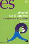 ¡HAZLO!. NO LO INTENTES. EL SECRETO ESTA EN LA ACCION