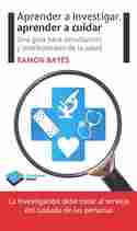 APRENDER A INVESTIGAR, APRENDER A CUIDAR. UNA GUIA PARA ESTUDIANTES Y PROFESIONALES DE LA SALUD