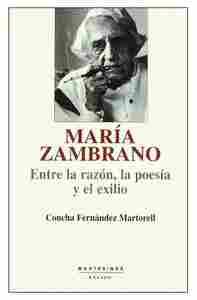 MARIA ZAMBRANO. ENTRE LA RAZON,  LA POESIA Y EL EXILIO