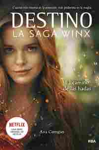 DESTINO. LA SAGA WINX . EL CAMINO DE LAS HADA