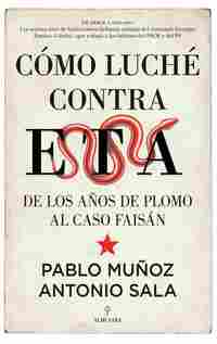 CÓMO LUCHÉ CONTRA ETA. DE LOS AÑOS DE PLOMO AL CASO FAISÁN