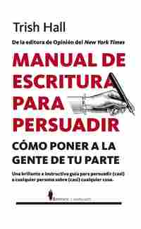 MANUAL DE ESCRITURA PARA PERSUADIR. CÓMO PONER A LA GENTE DE TU PARTE *