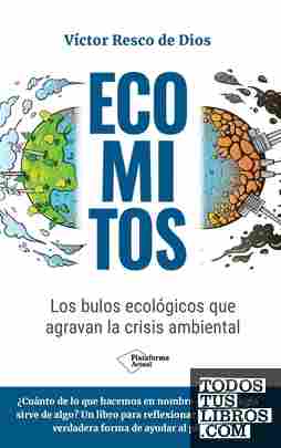 ECOMITOS. LOS BULOS ECOLÓGICOS QUE AGRAVAN LA CRISIS AMBIENTAL