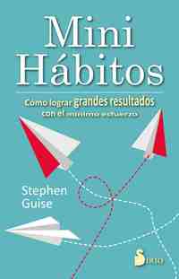 MINI HABITOS. COMO LOGRAR GRANDES RESULTADOS CON EL MINIMO ESFUERZO