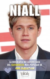 NIALL. LA BIOGRAFÍA NO AUTORIZADA DEL GUITARRISTA MAS POPULAR DE ONE DIRECTION