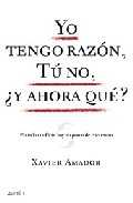 YO TENGO RAZON, TU NO, ¿Y AHORA QUE?