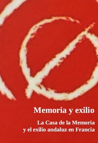 MEMORIA Y EXILIO. LA CASA DE LA MEMORIA Y EL EXILIO ANDALUZ EN FRANCIA