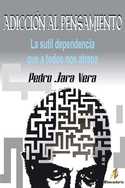 ADICCION AL PENSAMIENTO. LA SUTIL DEPENDENCIA QUE A TODOS NOS ATRAPA