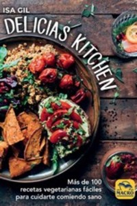 DELICIAS KITCHEN. MAS DE 100 RECETAS VEGETARIANAS FÁCILES PARA CUIDARTE COMIENDO SANO
