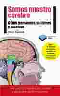 SOMOS NUESTRO CEREBRO. CÓMO PENSAMOS, SUFRIMOS Y AMAMOS