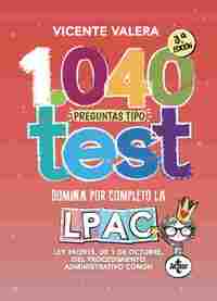 1040 PREGUNTAS TEST LPAC. LEY 39/2015, DE 1 DE OCTUBRE, DEL PROCEDIMIENTO ADMINISTRATIVO COMÚN