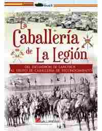 LA CABALLERIA DE LA LEGION. DEL ESCUADRÓN DE LANCEROS A LA GRUPO DE CABALLERÍA DE RECONOCMIENTO