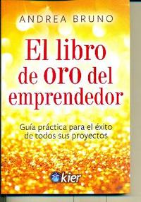 EL LIBRO DE ORO DEL EMPRENDEDOR. GUÍA PRÁCTICA PARA EL ÉXITO DE TODOS SUS PROYECTOS