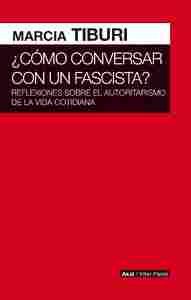 ¿ COMO CONVERSAR CON UN FASCISTA ?. REFLEXIONES SOBRE EL AUTORITARISMO DE LA VIDA COTIDIANA.