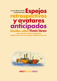 ESPEJOS RETROSPECTIVOS Y AVATARES ANTICIPADOS. ESTUDIOS SOBRE VICENTE LLORENS Y OTRAS RELECTURAS DE