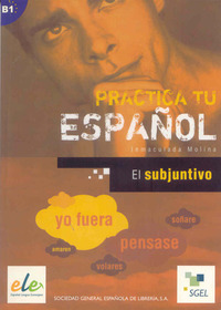 B1. PRACTICA TU ESPAÑOL. EL SUBJUNTIVO