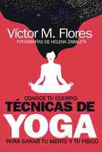 CONOCE TU CUERPO: TÉCNICAS DE YOGA PARA SANAR TU MENTE Y TU FÍSICO