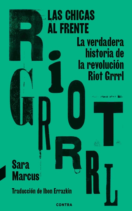 LAS CHICAS AL FRENTE. LA VERDADERA HISTORIA DE  LA REBOLUCIÓN RIOT GRRRL