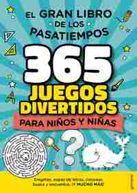 EL GRAN LIBRO DE LOS PASATIEMPOS. 365 JUEGOS DIVERTIDOS PARA NIÑOS Y NIÑAS