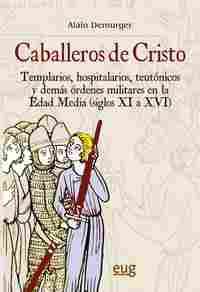 CABALLEROS DE CRISTO. TEMPLARIOS, HOSPITALARIOS, TEUTONICOS Y DEMAS OR