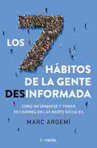 LOS SIETE HÁBITOS DE LA GENTE DESINFORMADA. CÓMO INFORMARSE Y TOMAR DECISIONES EN LAS REDES SOCIALES