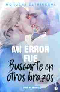 2. MI ERROR FUE BUSCARTE EN OTROS BRAZOS (SERIE MI ERROR)