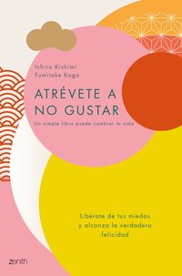 ATRÉVETE A NO GUSTAR. LIBÉRATE DE TUS MIEDOS Y ALCANZA LA VERDADERA FELICIDAD