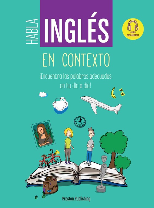 HABLA INGLÉS EN CONTEXTO. ¡ENCUENTRA LAS PALABRAS ADECUADAS EN TU DÍA A DÍA! AUDIO DESCARGABLE