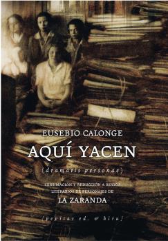 AQUÍ YACEN. (DRAMATIS PERSONAE) EXHUMACIÓN Y REDUCCIÓN A RESTOS LITERARIOS DE PERSONAJES LA ZARANDA