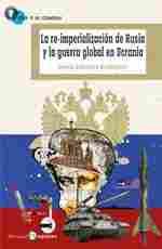 LA RE-IMPERIALIZACIÓN DE RUSIA Y LA GUERRA GLOBAL DE UCRANIA