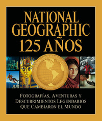 NATIONAL GEOGRAPHIC 125 AÑOS. FOTOGRAFIAS, AVENTURAS Y DESCUBRIMIENTOS