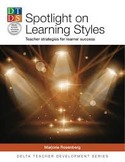 SPOTLIGHT ON LEARNING STYLES. TEACHER STRATEGIES FOR LEARNER SUCCESS