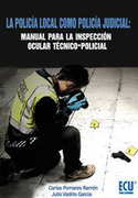 LA POLICÍA LOCAL COMO POLICÍA JUDICIAL: MANUAL PARA LA INSPECCION OCULAR TECNICO-POLICIAL