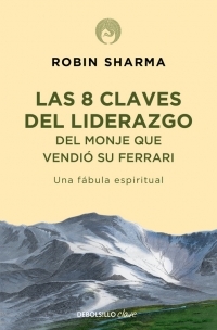 8 CLAVES DEL LIDERAZGO DEL MONJE QUE VENDIO SU FERRARI