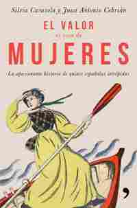EL VALOR ES COSA DE MUJERES. LA APASIONANTE HISTORIA DE QUINCE ESPAÑOLAS INTRÉPIDAS