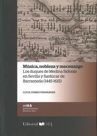 MUSICA NOBLEZA Y MECENAZGO. LOS DUQUES DE MEDINA SIDONIA EN SEVILLA Y SANLUCAR DE BARRAMEDA (1445-16