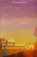LA VIDA NO TRAE MANUAL DE INSTRUCCIONES SINO GPS.