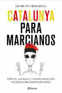 CATALUNYA PARA MARCIANOS. TÓPICOS, FALACIAS Y ENSOÑACIONES DEL NACIONALISMO INDEPENDENTISTA