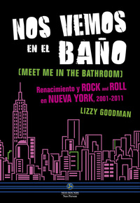 NOS VEMOS EN EL BAÑO (MEET ME IN THE BATHROOM). RENACIMIENTO Y ROCK AND ROLL EN NUEVA YORK, 2001-201