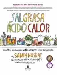 SAL, GRASA, ÁCIDO, CALOR. EL ARTE DE DOMINAR LOS CUATRO ELEMENTOS DE LA BUENA COCINA