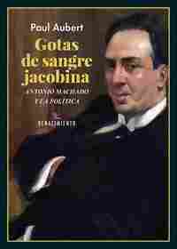 GOTAS DE SANGRE JACOBINA. ANTONIO MACHADO Y LA POLÍTICA.