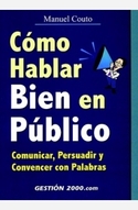 COMO HABLAR BIEN EN PUBLICO: COMUNICAR, PERSUADIR Y CONVENCER CON PALA