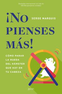 ¡NO PIENSES MÁS!. CÓMO PARAR LA RUEDA DEL HAMSTER QUE HAY EN TU CABEZA