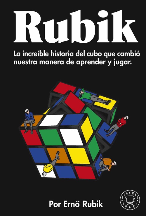 RUBIK. LA INCREÍBLE HISTORIA DEL CUBO QUE CAMBIÓ NUESTRA MANERA DE APRENDER Y JUGAR