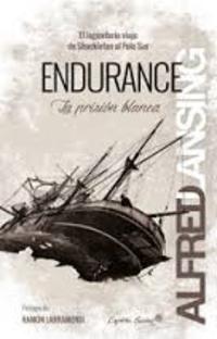 ENDURANCE. LA PRISION BLANCA: EL LEGENDARIO VIAJE DE SHACKLETON AL POLO SUR