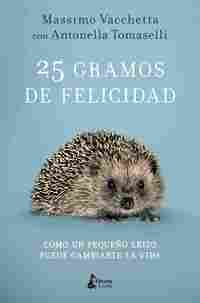 25 GRAMOS DE FELICIDAD. CÓMO UN PEQUEÑO ERIZO PUEDE CAMBIARTE LA VIDA