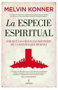 LA ESPECIE ESPIRITUAL. POR QUÉ LAS CREENCIAS SON PARTE DE LA NATURALEZA HUMANA.